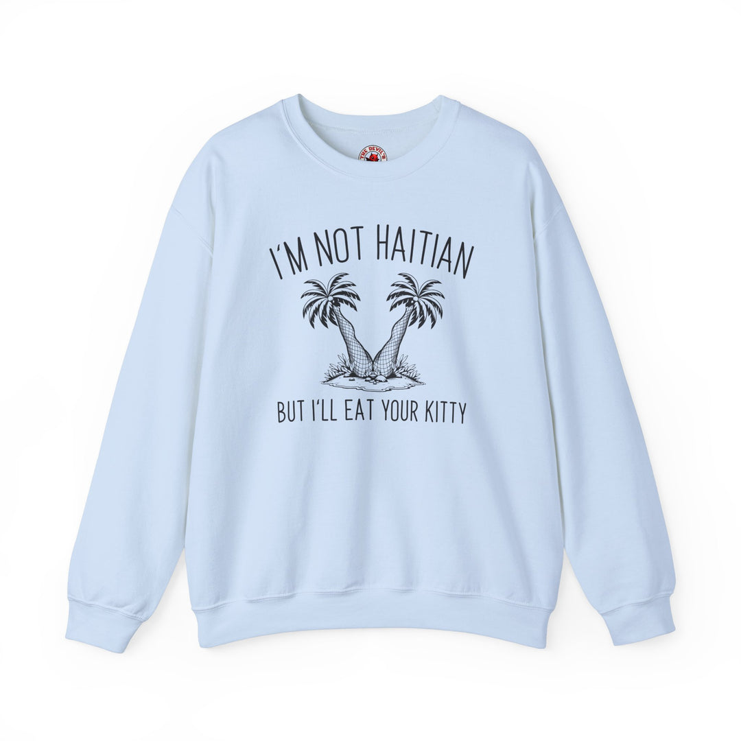 I'm Not Haitian But I'll Eat Your Kitty Crewneck Sweatshirt