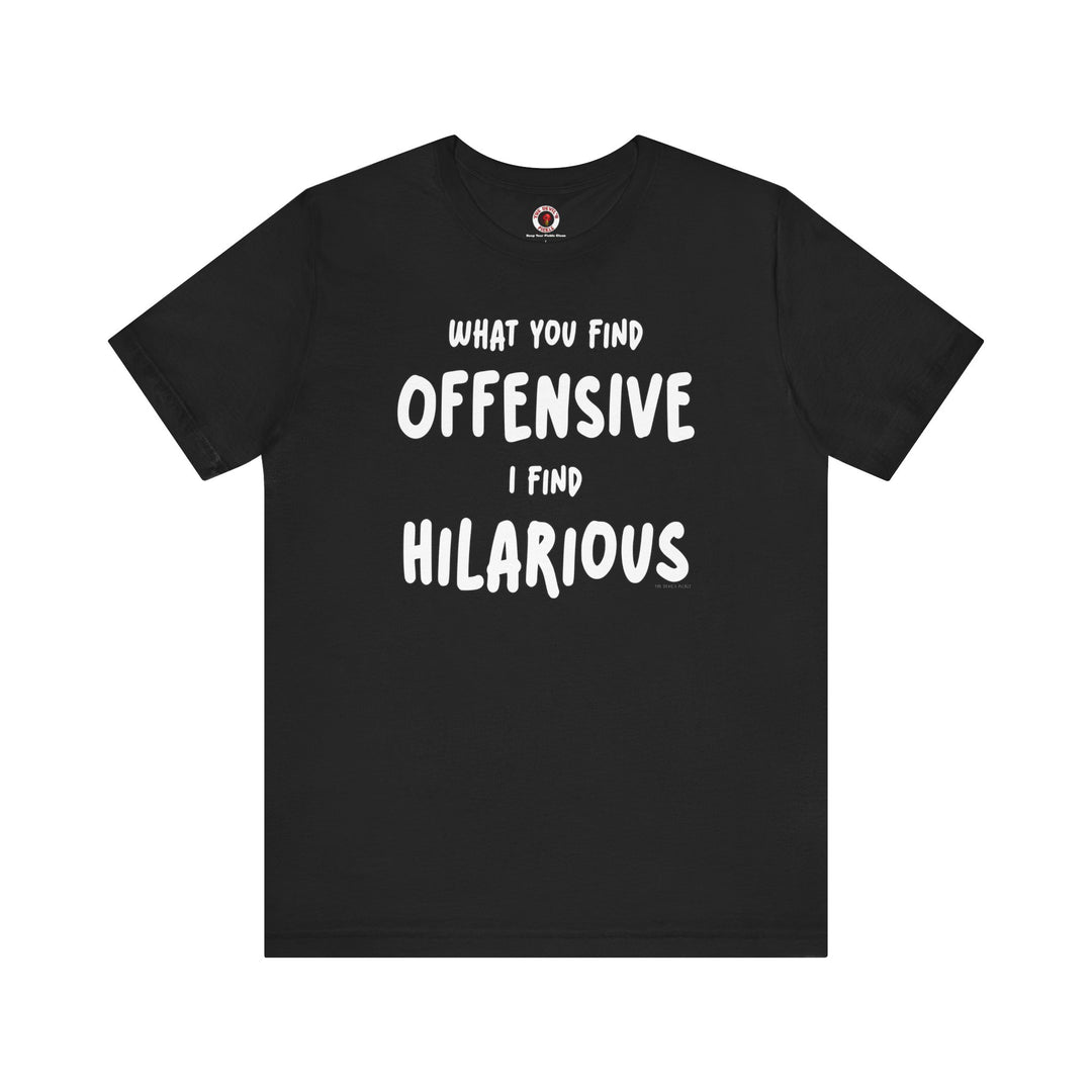 What You Find Offensive I Find Hilarious T-Shirt