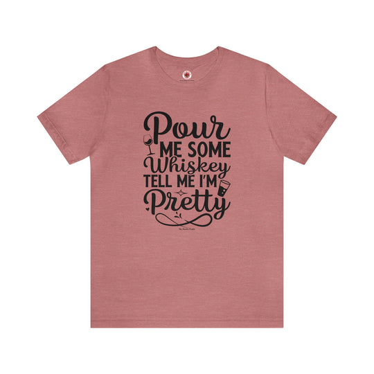 Pour Me Some Whiskey Tell Me I'm Pretty T-Shirt