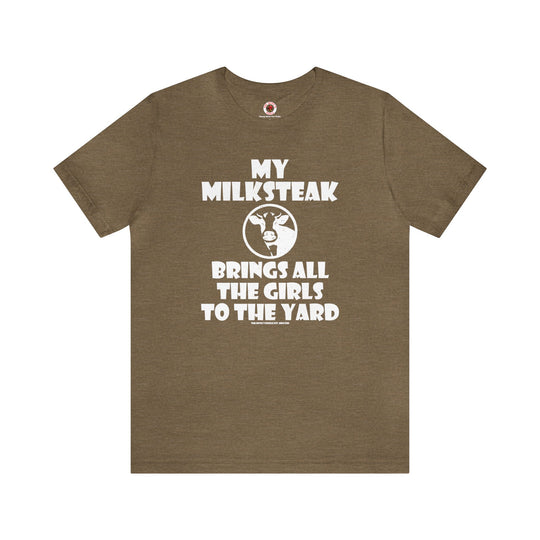 My Milksteak Brings All The Girls To The Yard T-Shirt