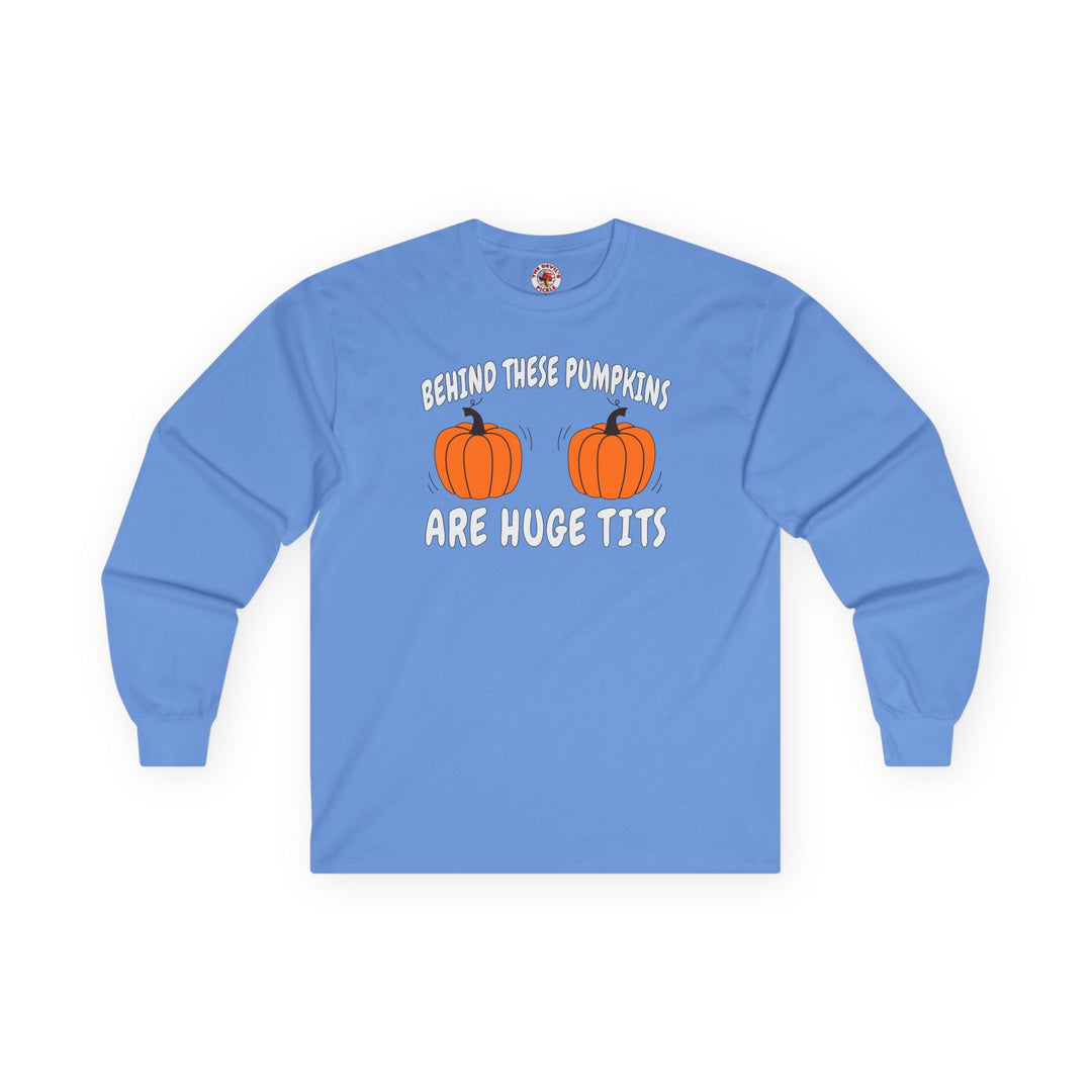 Behind These Pumpkins Are Huge Tits Long Sleeve Tee