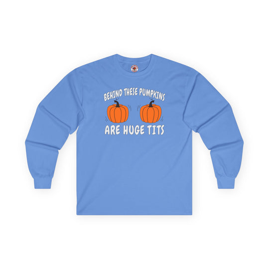 Behind These Pumpkins Are Huge Tits Long Sleeve Tee