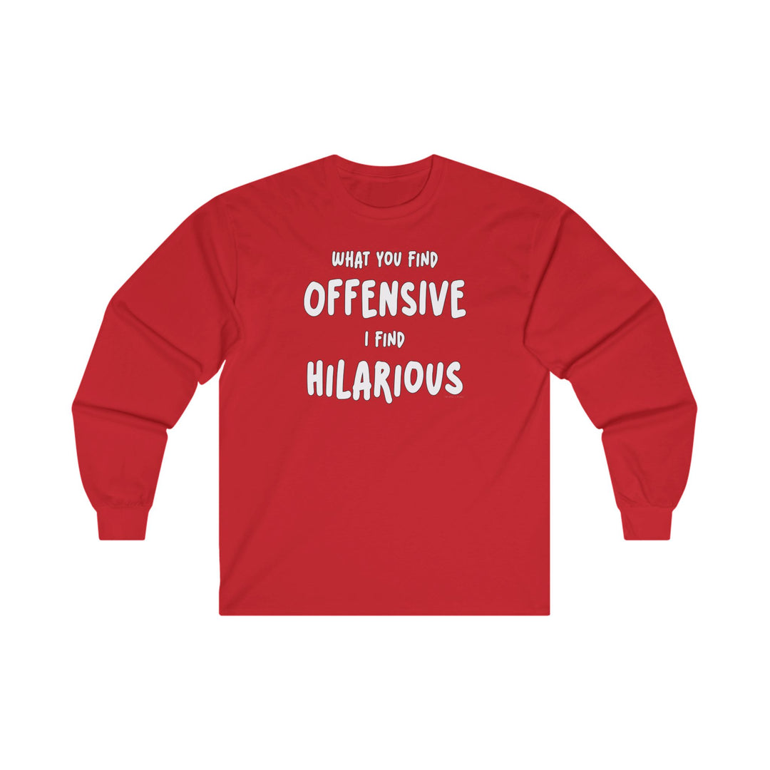 What You Find Offensive I Find Hilarious Long Sleeve Tee