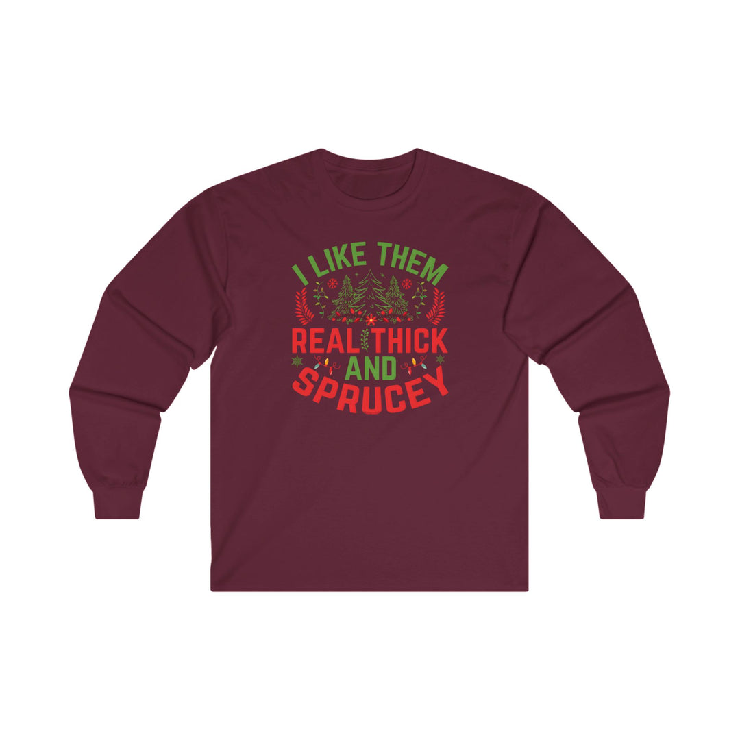 I Like them Thick And Sprucey Long Sleeve Tee