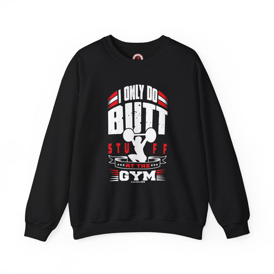 I Only Do Butt Stuff At The Gym Crewneck Sweatshirt