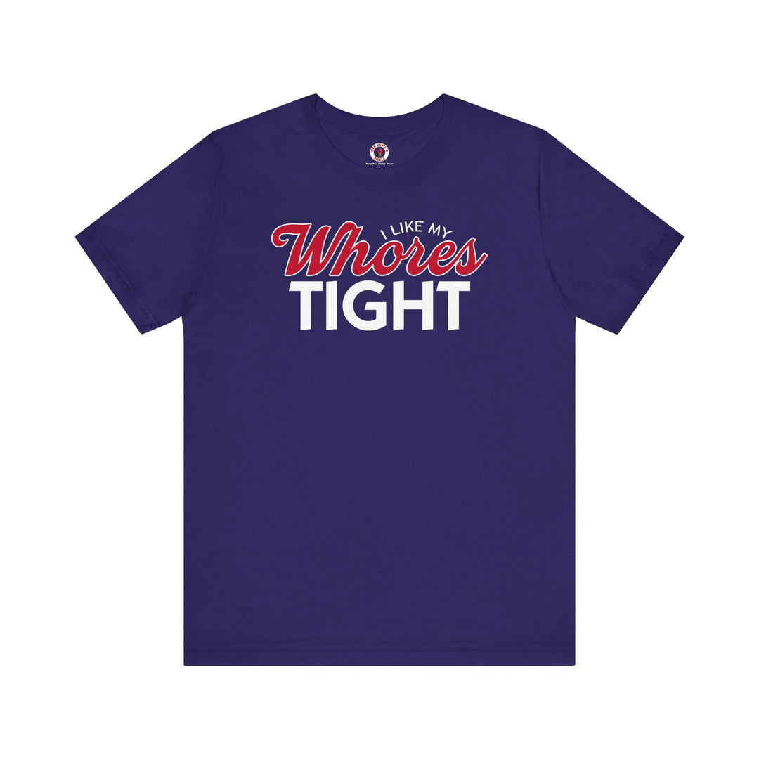 I Like My Whores Tight T-Shirt