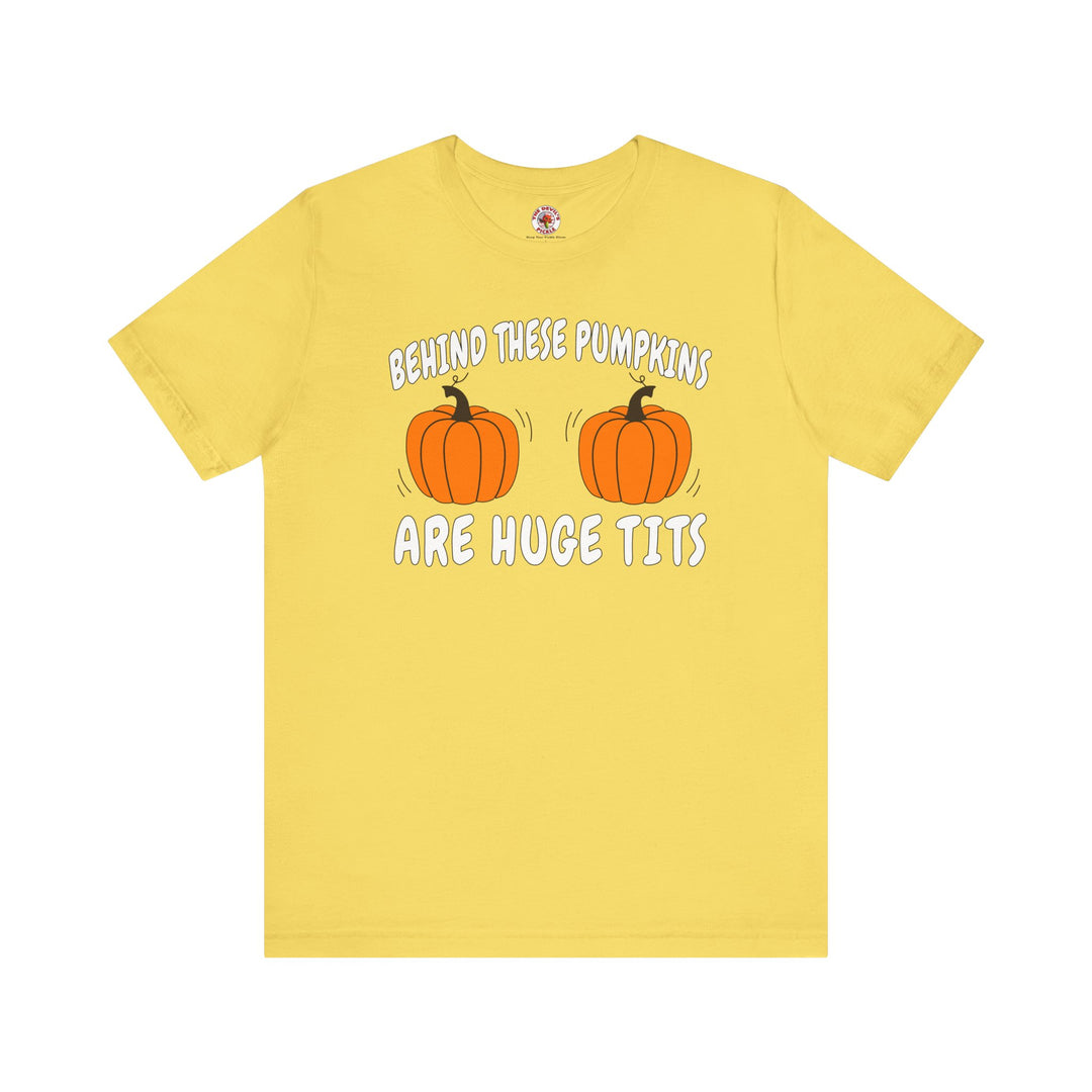 Behind These Pumpkins Are Huge Tits T-Shirt