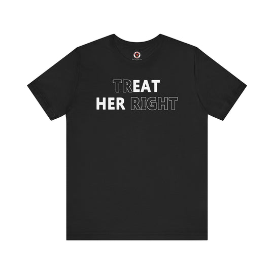 Treat Her Right T-Shirt