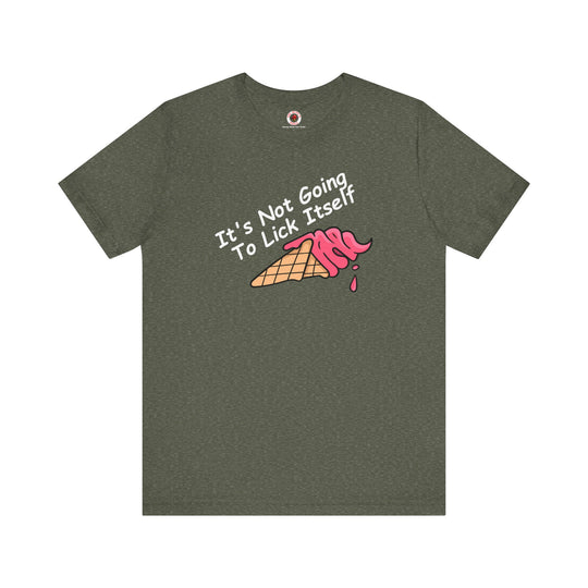 It's Not Going To Lick Itself T-Shirt