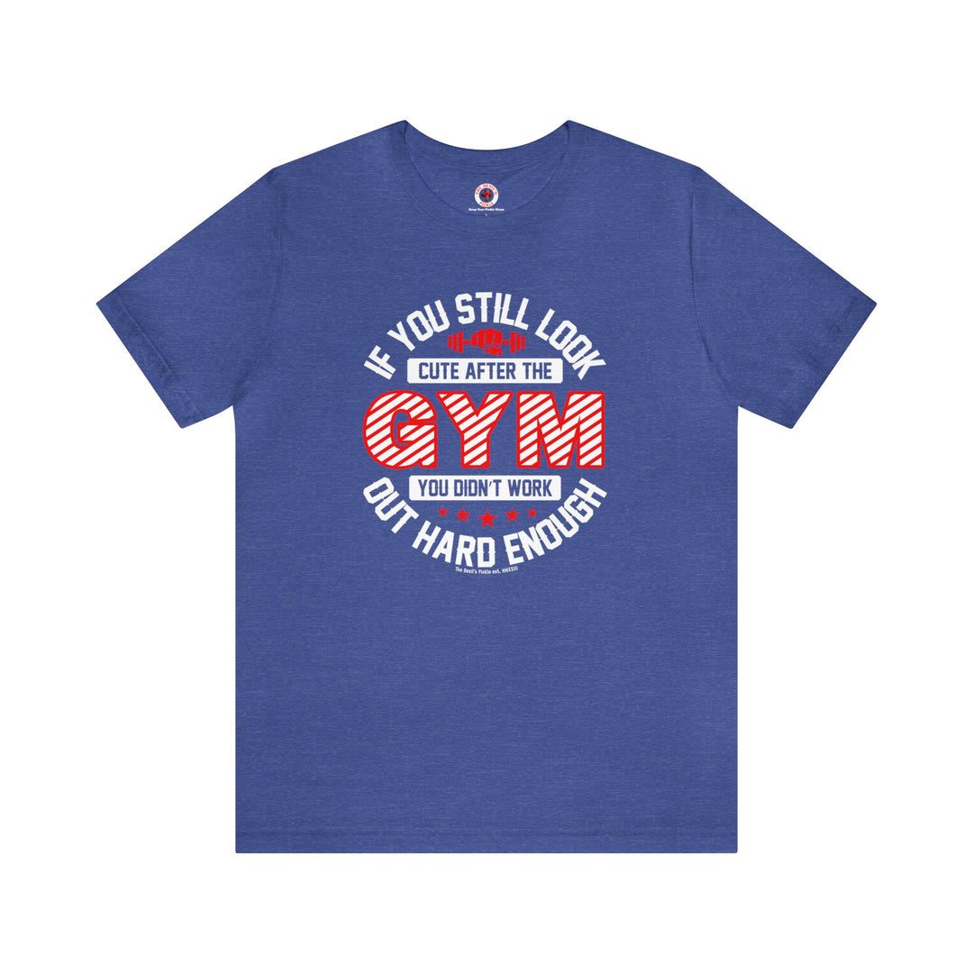 If You Still Look Cute After The Gym T-Shirt