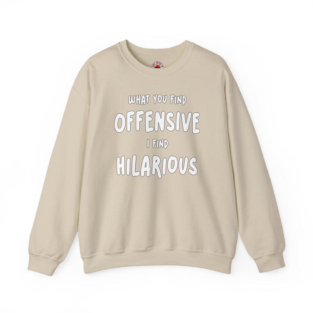 What You Find Offensive I Find Hilarious Crewneck Sweatshirt