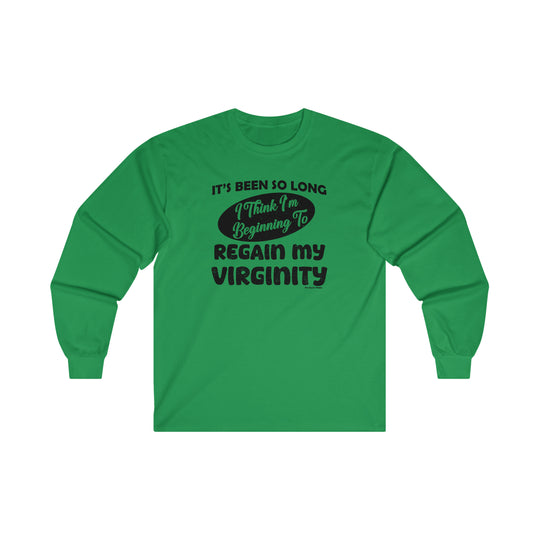 It's Been So Long I Think I'm Beginning To Regain My Virginity Long Sleeve Tee