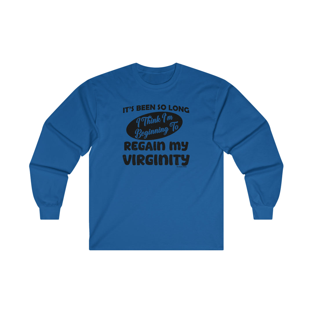 It's Been So Long I Think I'm Beginning To Regain My Virginity Long Sleeve Tee