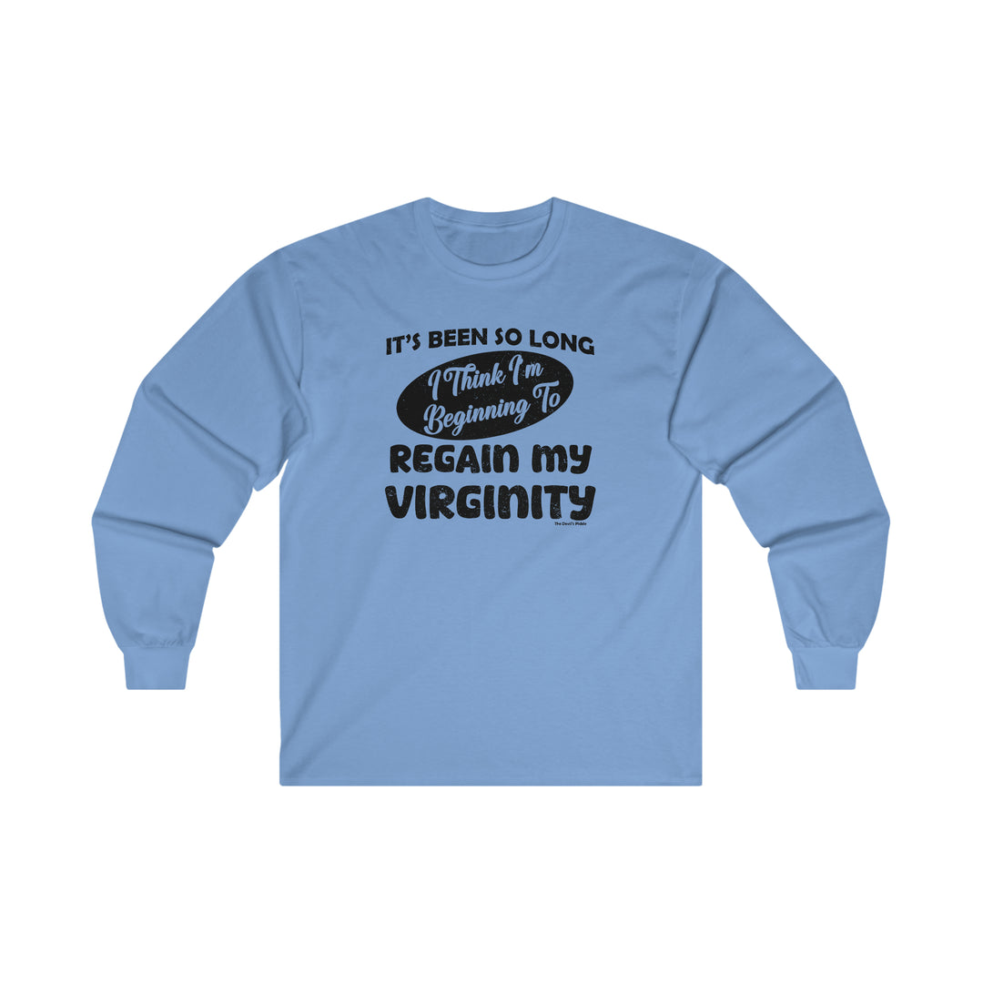 It's Been So Long I Think I'm Beginning To Regain My Virginity Long Sleeve Tee