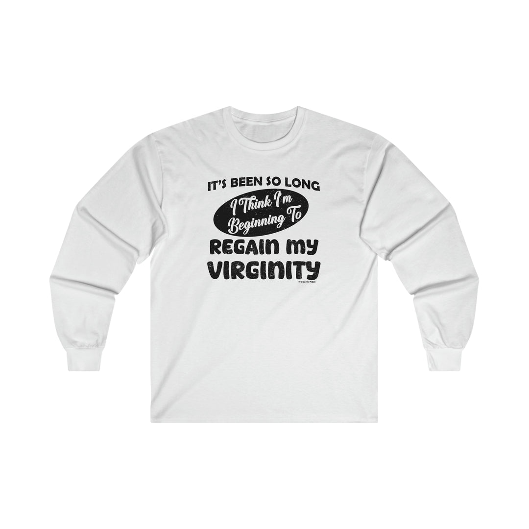 It's Been So Long I Think I'm Beginning To Regain My Virginity Long Sleeve Tee