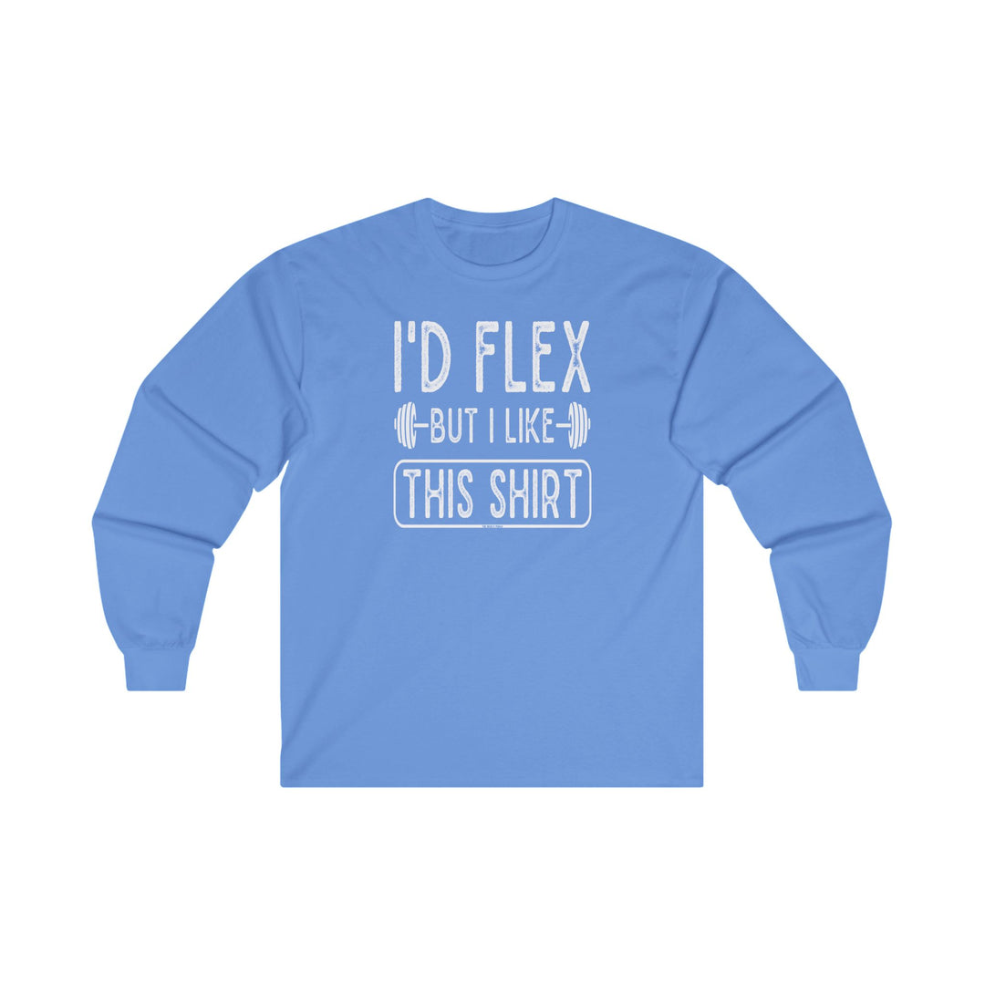 I'd Flex But I Like This Shirt Long Sleeve Tee