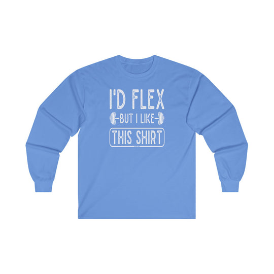 I'd Flex But I Like This Shirt Long Sleeve Tee