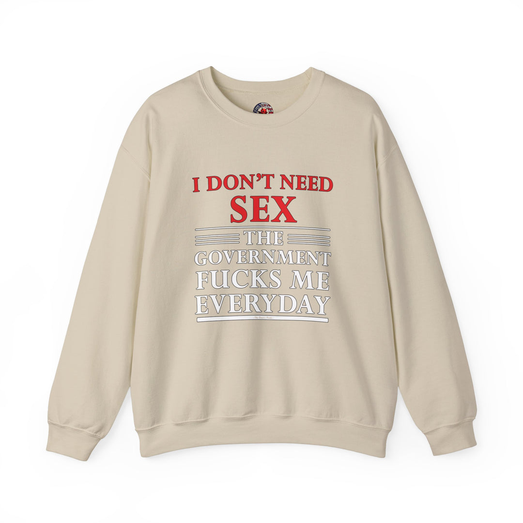 I Don't Need Sex The Government Fucks Me Everyday Crewneck Sweatshirt