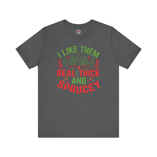 I Like them Thick And Sprucey T-Shirt