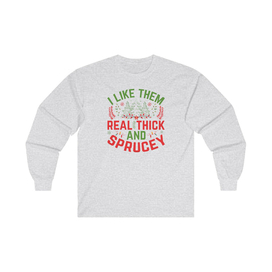 I Like them Thick And Sprucey Long Sleeve Tee