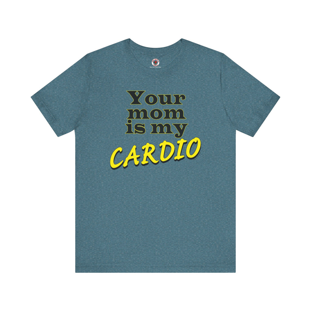 Your Mom is My Cardio T-Shirt