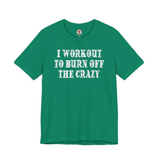 I Workout To Burn Off The Crazy T-Shirt