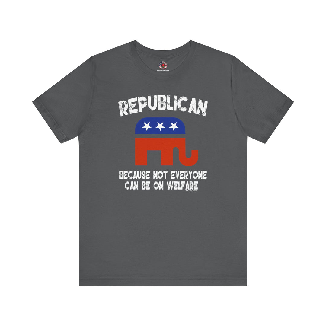 Republican Because Not Everyone Can Be On Welfare T-Shirt