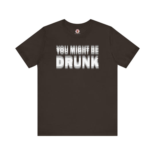 You Might Be Drunk T-Shirt