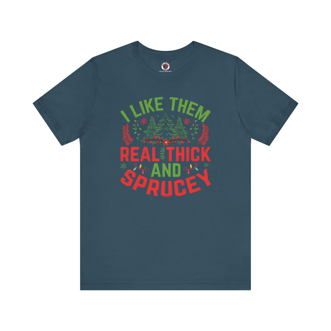 I Like them Thick And Sprucey T-Shirt