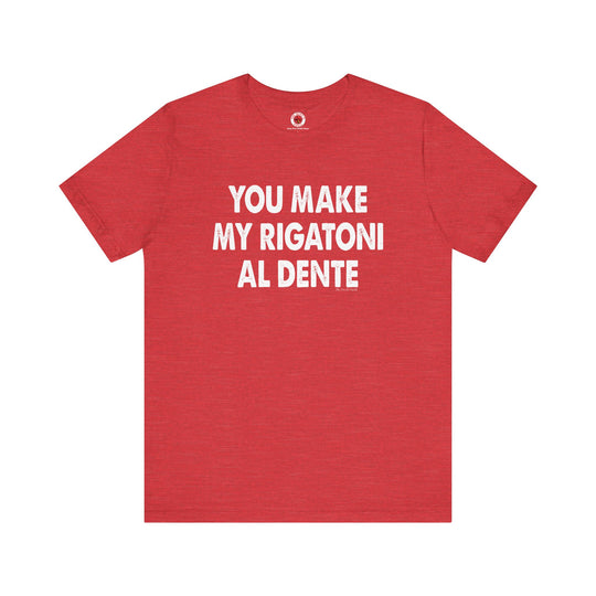 You Make My Rigatoni Al Dente T-Shirt