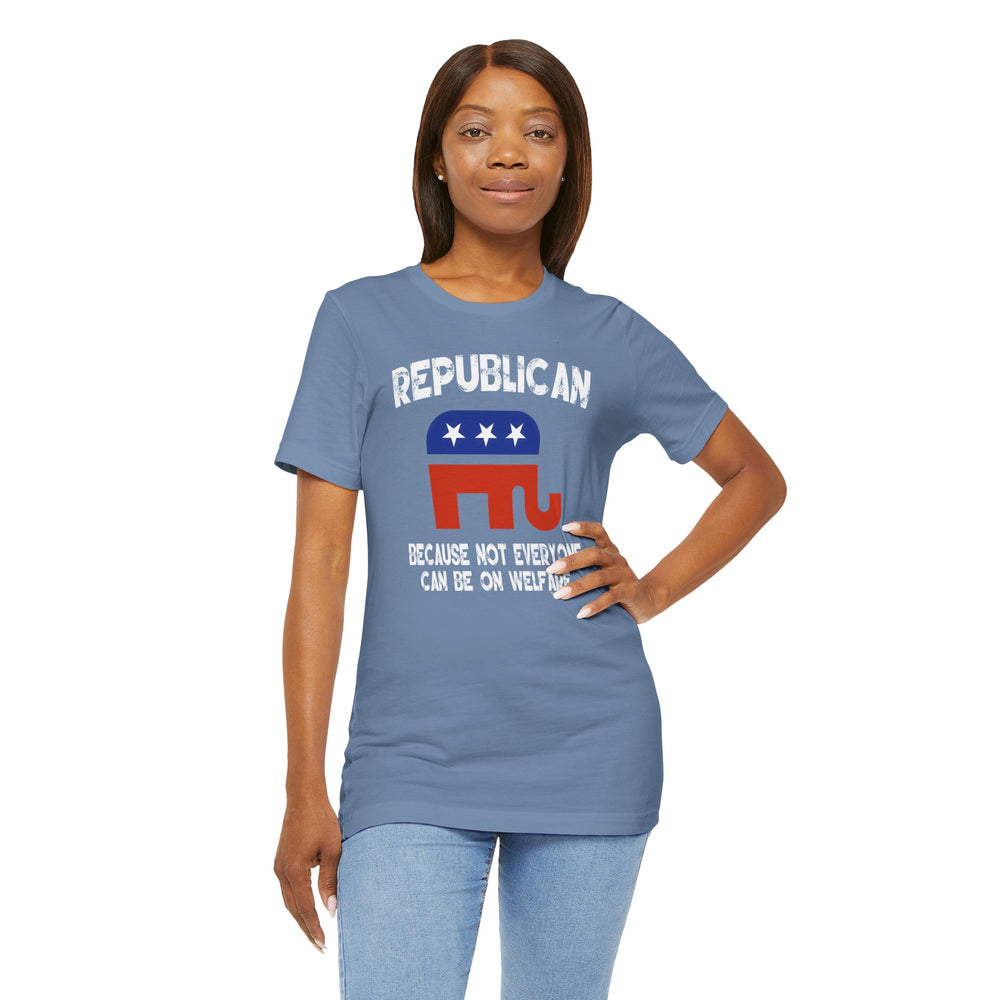 Republican Because Not Everyone Can Be On Welfare T-Shirt