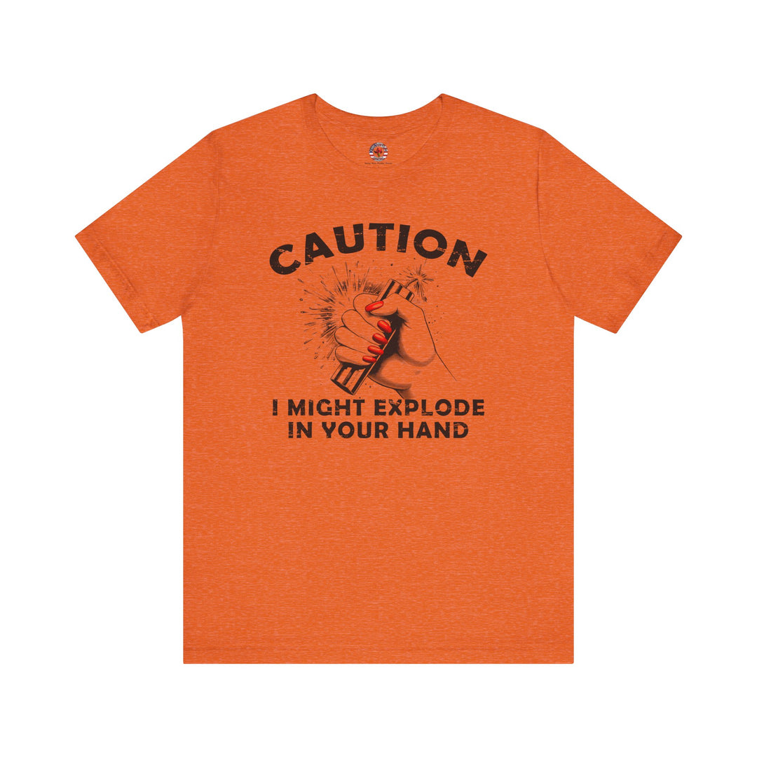 Caution I May Explode In Your Hand T-Shirt