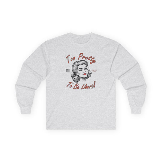 Too Pretty To Be Liberal Long Sleeve Tee
