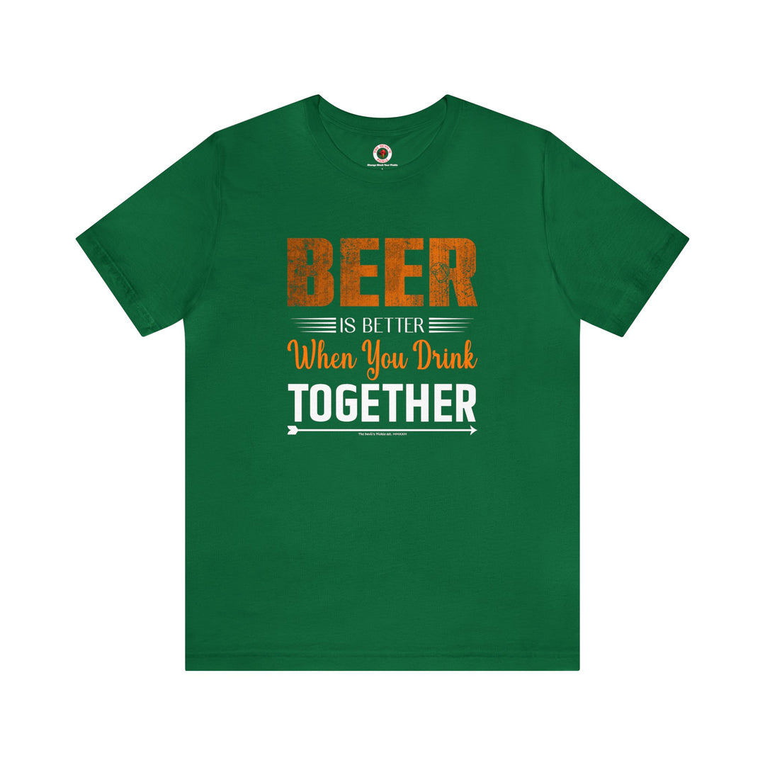 Beer Is Better When You Drink Together T-Shirt