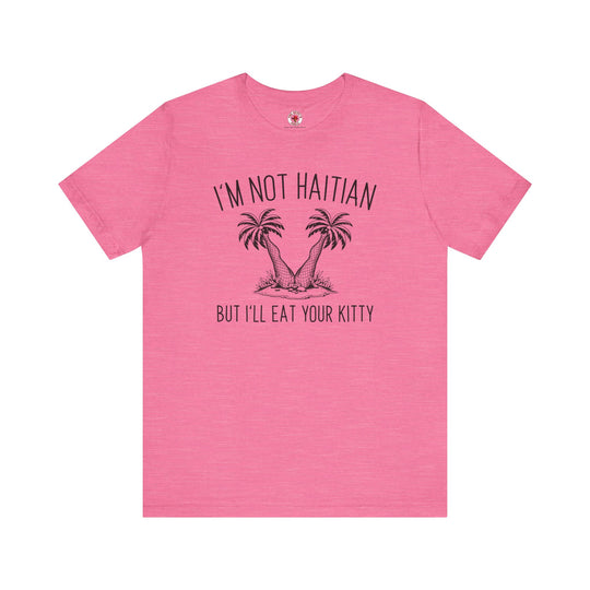 I'm Not Haitian But I'll Eat Your Kitty T-Shirt