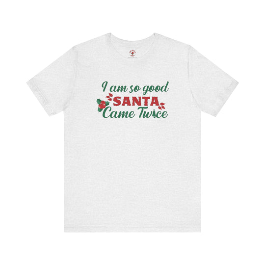 I'm So Good Santa Came Twice T-Shirt