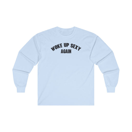 Woke Up Sexy Again Long Sleeve Tee