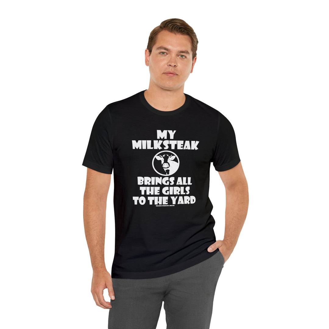 My Milksteak Brings All The Girls To The Yard T-Shirt