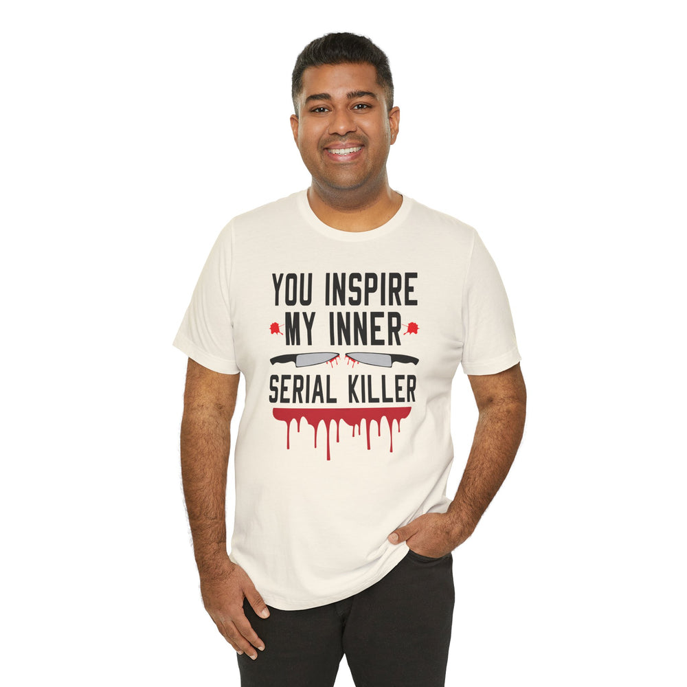 You Inspire My Inner Serial Killer T-Shirt