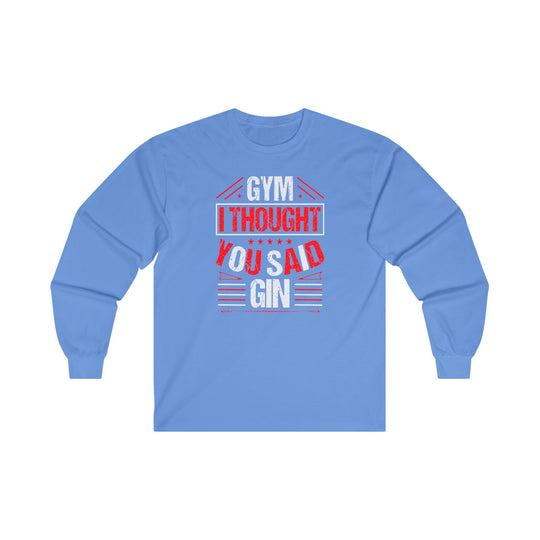 Gym? I thought You Said Gin Long Sleeve Tee