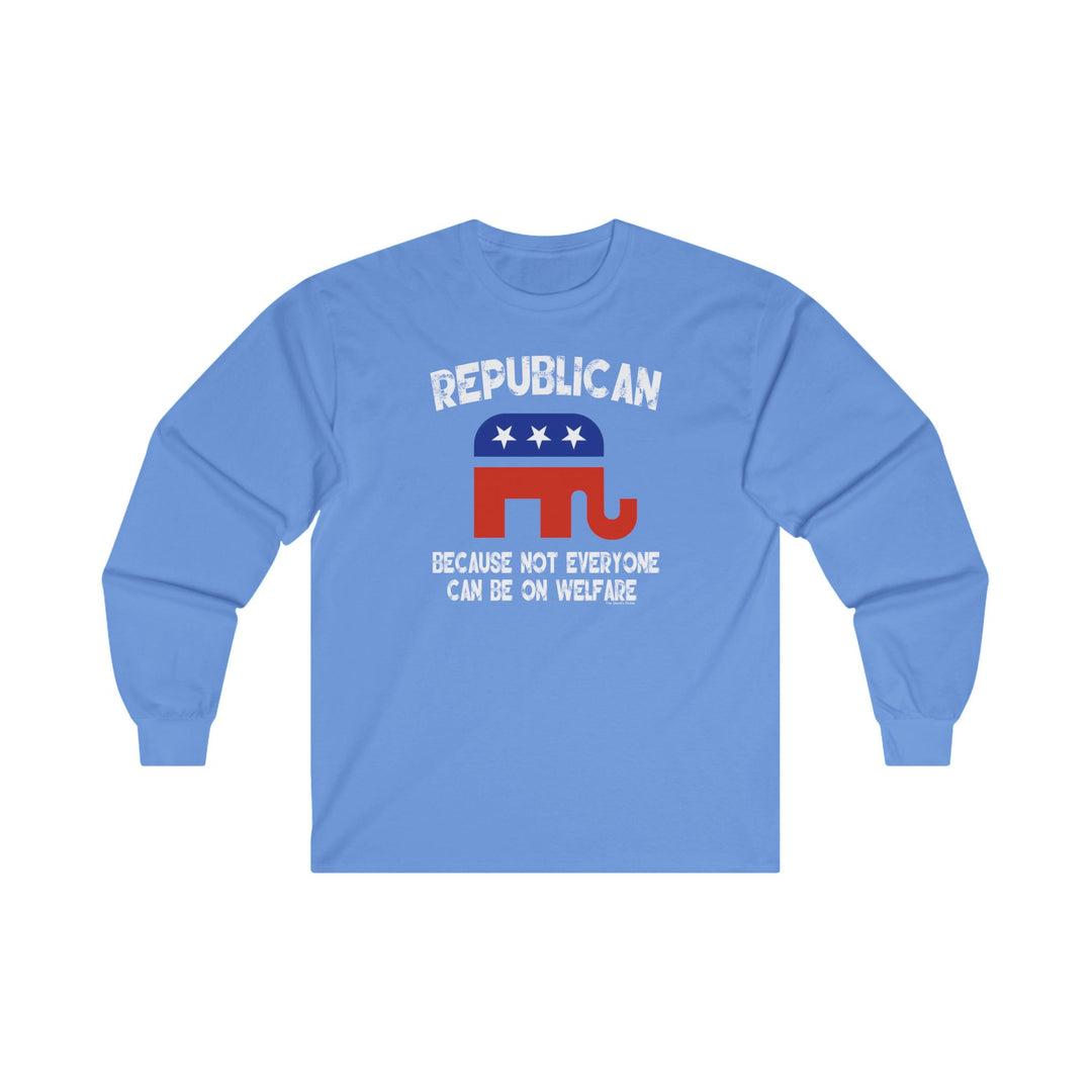 Republican Because Not Everyone Can Be On Welfare Long Sleeve Tee