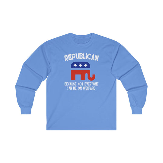 Republican Because Not Everyone Can Be On Welfare Long Sleeve Tee