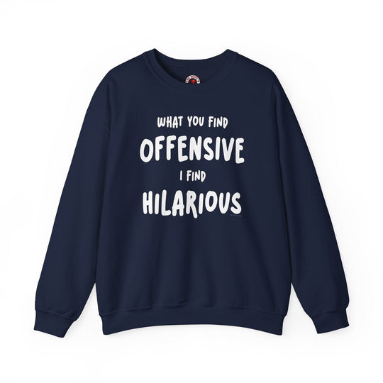 What You Find Offensive I Find Hilarious Crewneck Sweatshirt