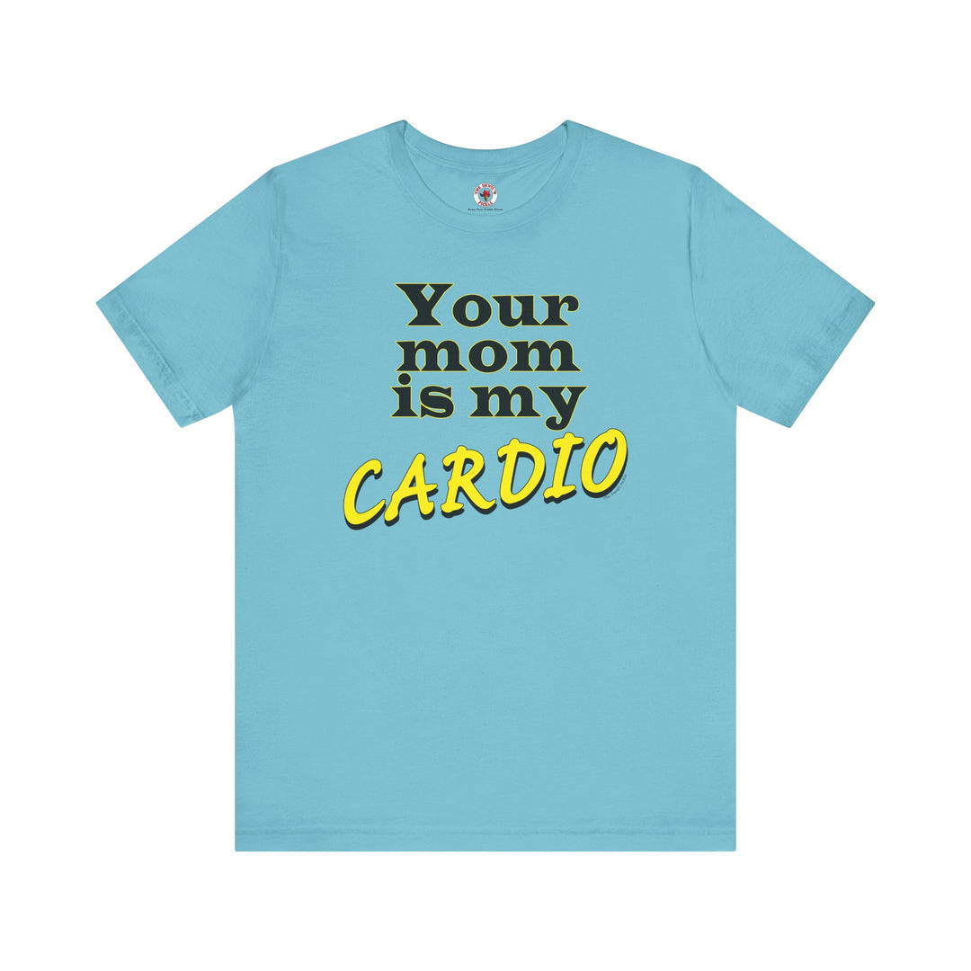 Your Mom is My Cardio T-Shirt