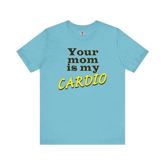 Your Mom is My Cardio T-Shirt