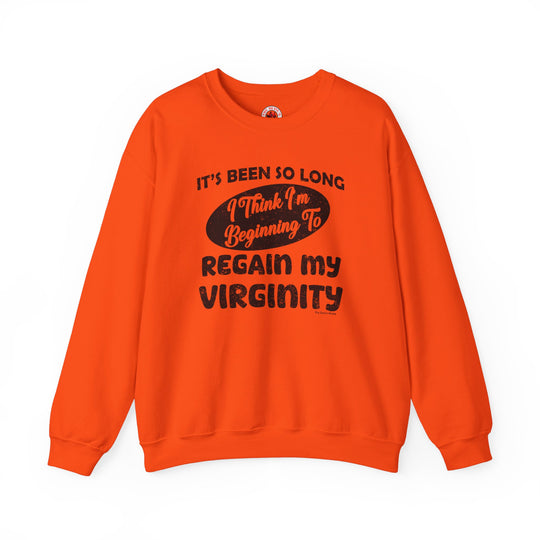 It's Been So Long I Think I'm Beginning To Regain My Virginity Crewneck Sweatshirt