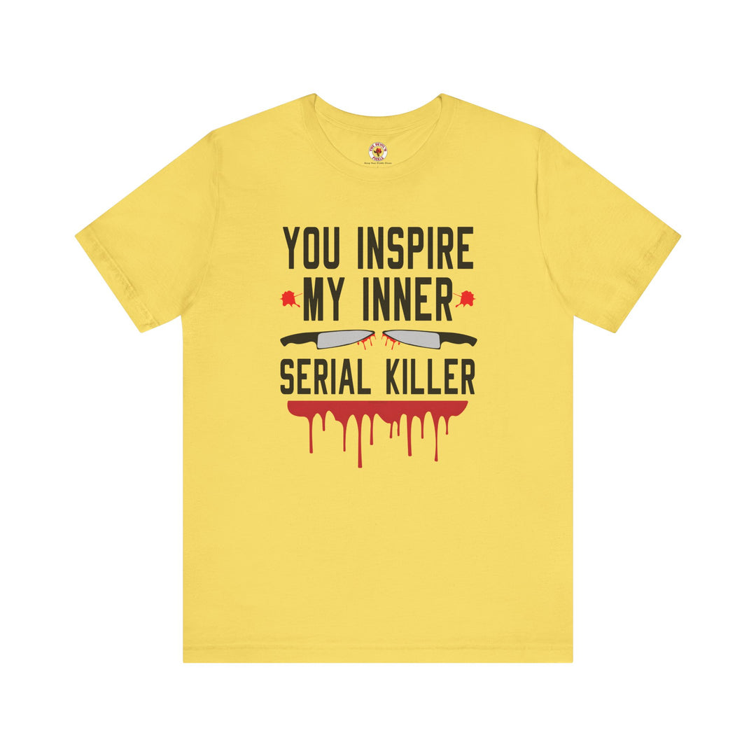 You Inspire My Inner Serial Killer T-Shirt