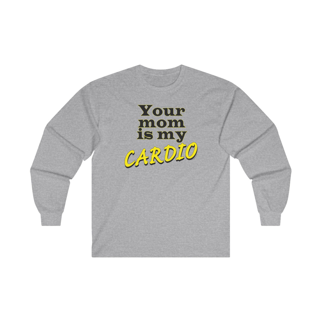 Your Mom is My Cardio Long Sleeve Tee