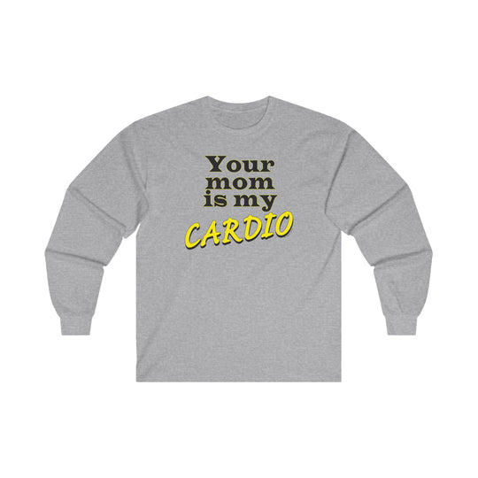 Your Mom is My Cardio Long Sleeve Tee