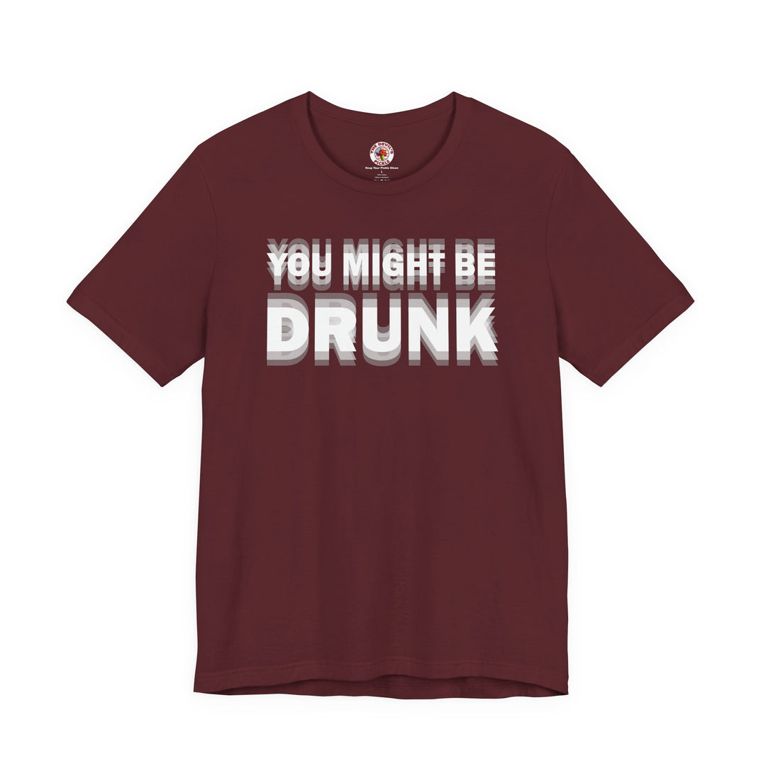 You Might Be Drunk T-Shirt